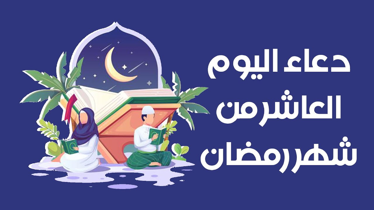 دعاء اليوم العاشر من رمضان 2022 دعاء يوم 10 رمضان 1443