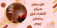 هل يجوز صيام القضاء قبل رمضان بيوم
