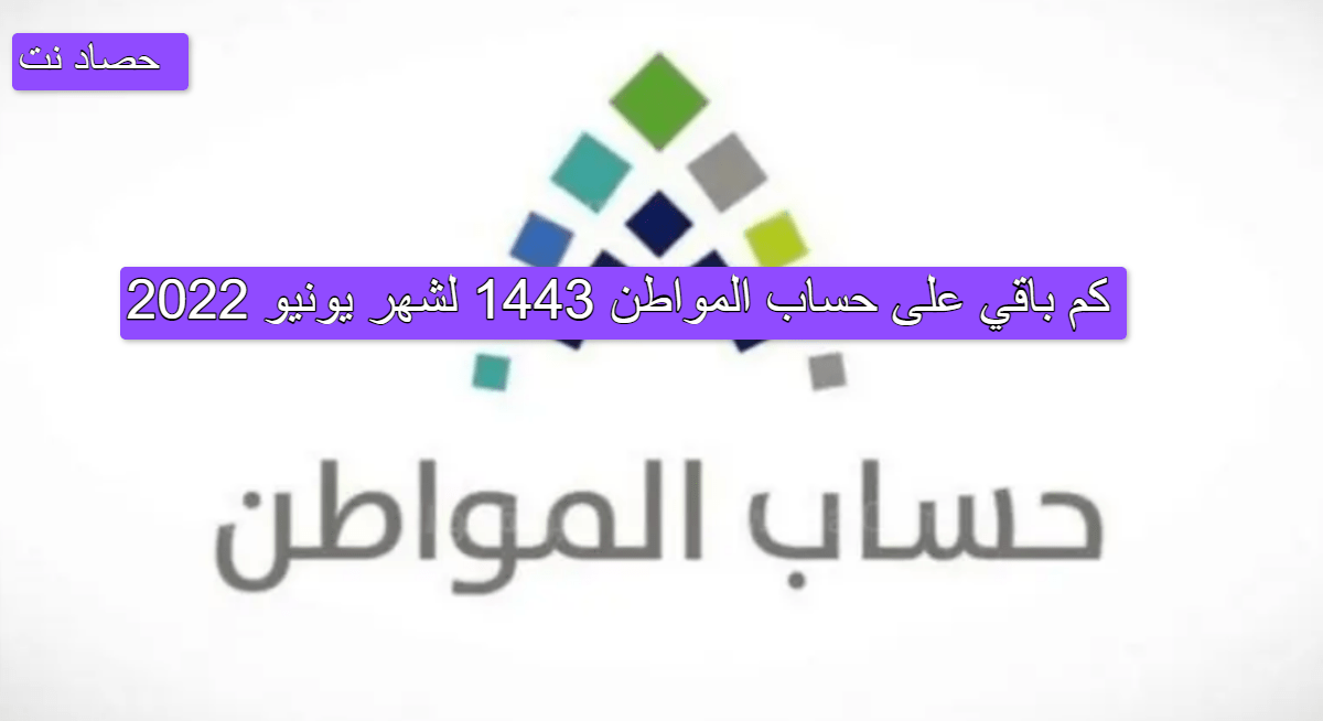 كم باقي على حساب المواطن 1443 لشهر يونيو 2022