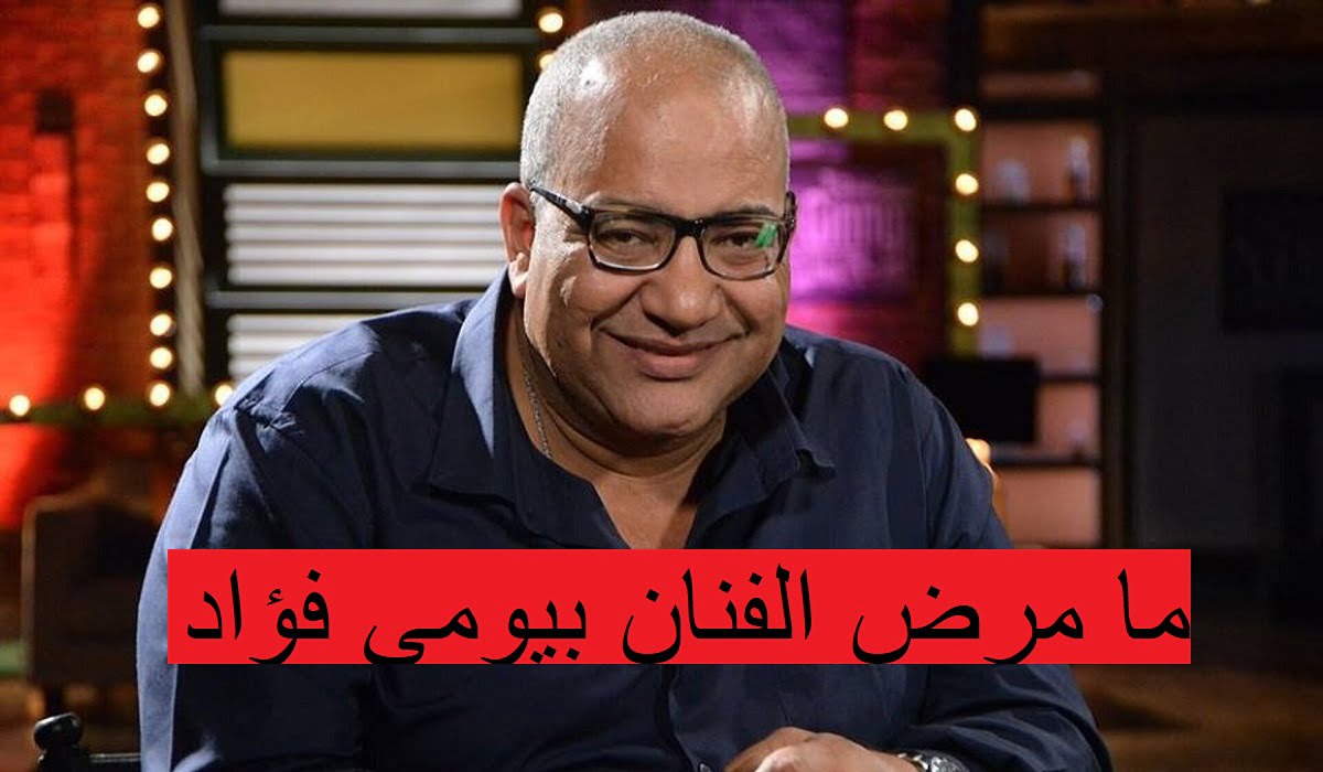 ما مرض الفنان بيومي فؤاد