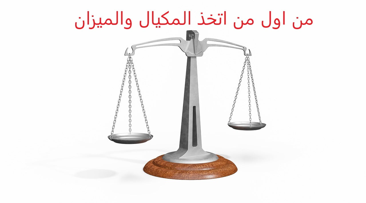 من اول من اتخذ المكيال والميزان