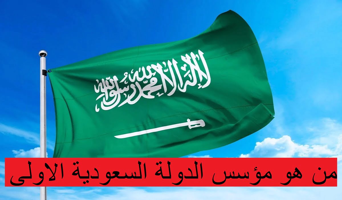 من هو مؤسس الدولة السعودية الاولى